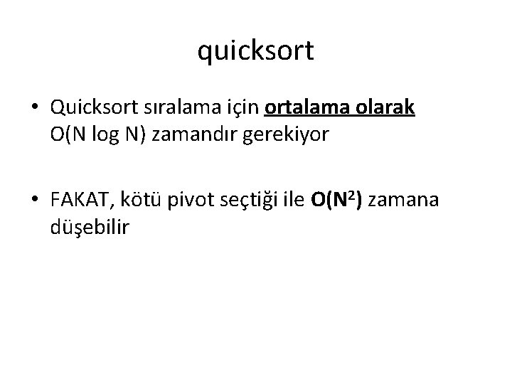 quicksort • Quicksort sıralama için ortalama olarak O(N log N) zamandır gerekiyor • FAKAT,