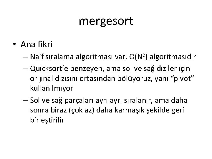 mergesort • Ana fikri – Naif sıralama algoritması var, O(N 2) algoritmasıdır – Quicksort’e