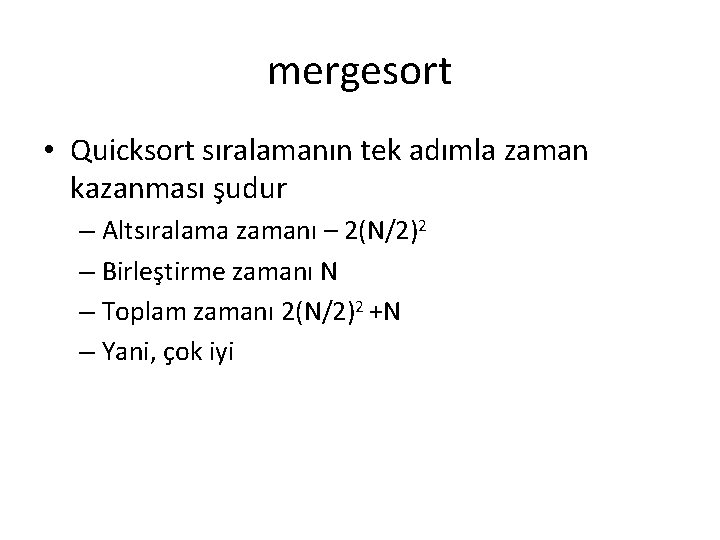 mergesort • Quicksort sıralamanın tek adımla zaman kazanması şudur – Altsıralama zamanı – 2(N/2)2