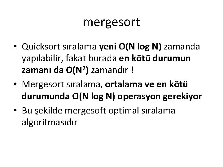 mergesort • Quicksort sıralama yeni O(N log N) zamanda yapılabilir, fakat burada en kötü