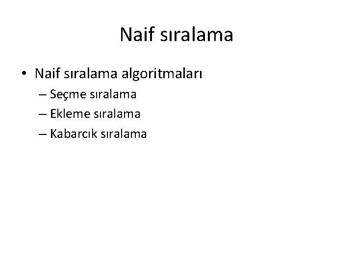 Naif sıralama • Naif sıralama algoritmaları – Seçme sıralama – Ekleme sıralama – Kabarcık