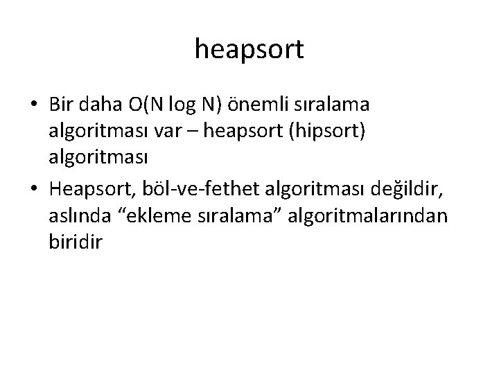 heapsort • Bir daha O(N log N) önemli sıralama algoritması var – heapsort (hipsort)