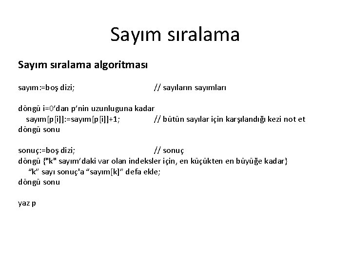 Sayım sıralama algoritması sayım: =boş dizi; // sayıların sayımları döngü i=0’dan p’nin uzunluguna kadar