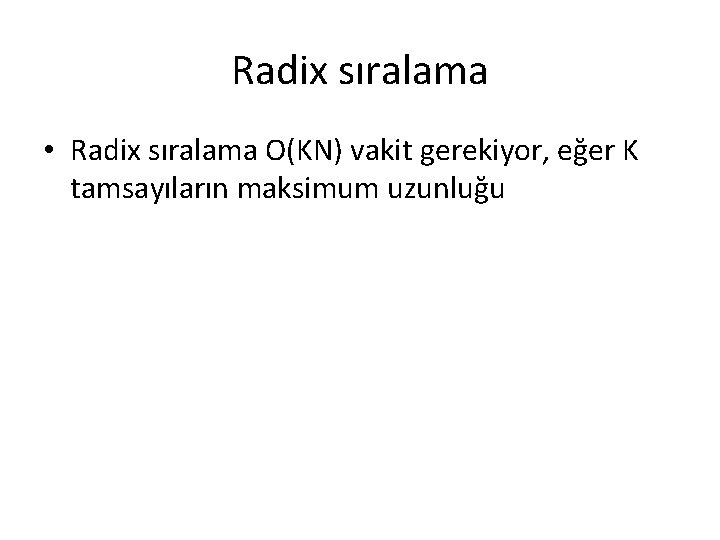 Radix sıralama • Radix sıralama O(KN) vakit gerekiyor, eğer K tamsayıların maksimum uzunluğu 