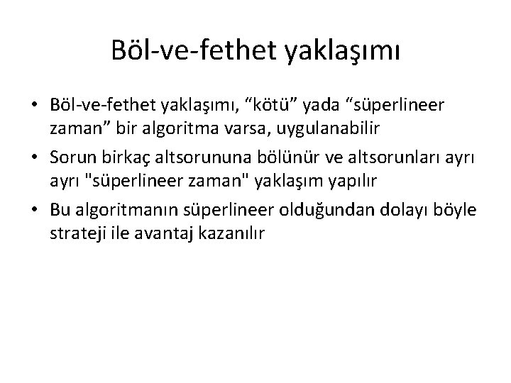 Böl-ve-fethet yaklaşımı • Böl-ve-fethet yaklaşımı, “kötü” yada “süperlineer zaman” bir algoritma varsa, uygulanabilir •