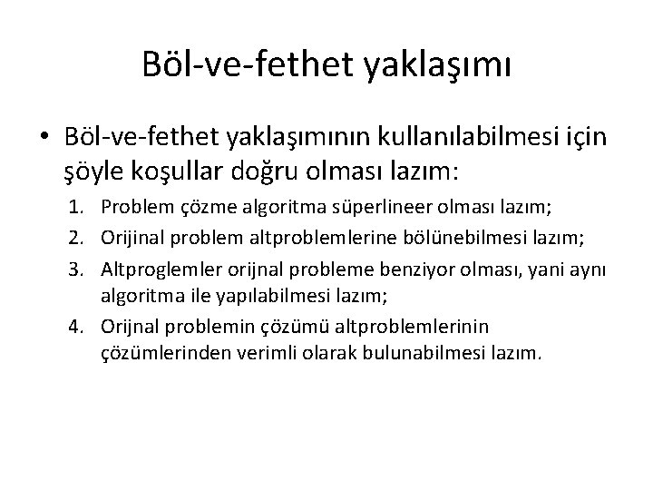 Böl-ve-fethet yaklaşımı • Böl-ve-fethet yaklaşımının kullanılabilmesi için şöyle koşullar doğru olması lazım: 1. Problem