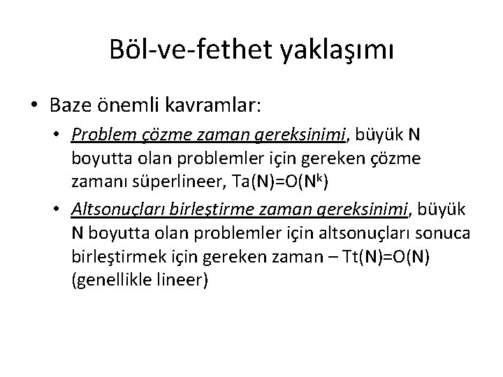 Böl-ve-fethet yaklaşımı • Baze önemli kavramlar: • Problem çözme zaman gereksinimi, büyük N boyutta