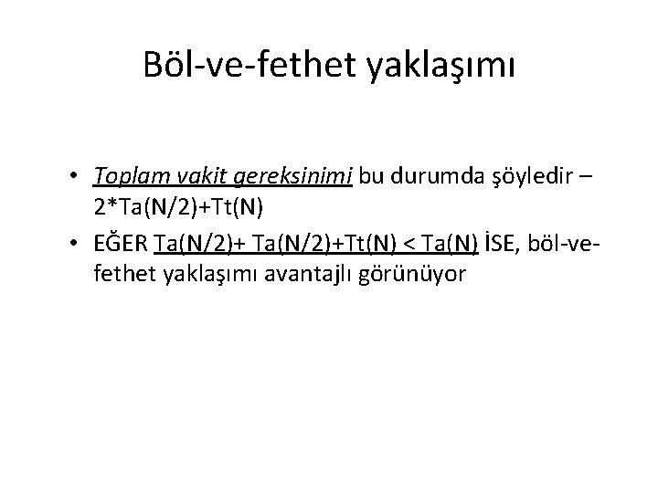 Böl-ve-fethet yaklaşımı • Toplam vakit gereksinimi bu durumda şöyledir – 2*Ta(N/2)+Tt(N) • EĞER Ta(N/2)+Tt(N)