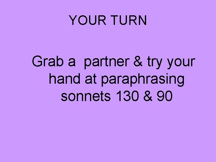 YOUR TURN Grab a partner & try your hand at paraphrasing sonnets 130 &