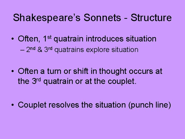 Shakespeare’s Sonnets - Structure • Often, 1 st quatrain introduces situation – 2 nd