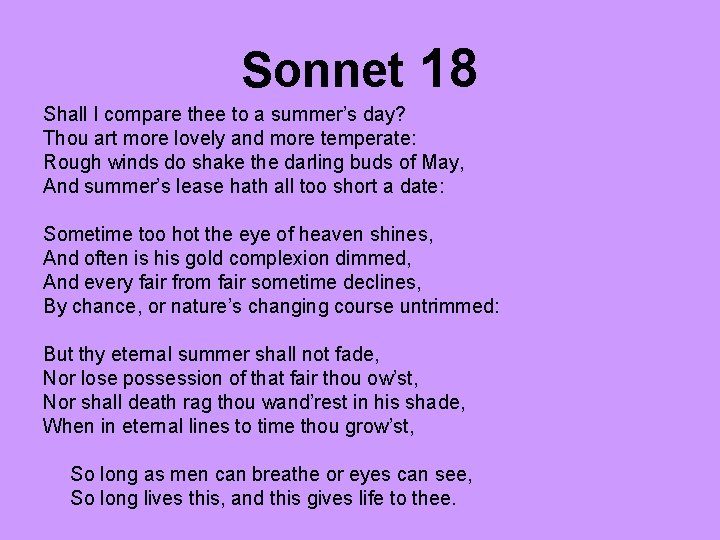 Sonnet 18 Shall I compare thee to a summer’s day? Thou art more lovely