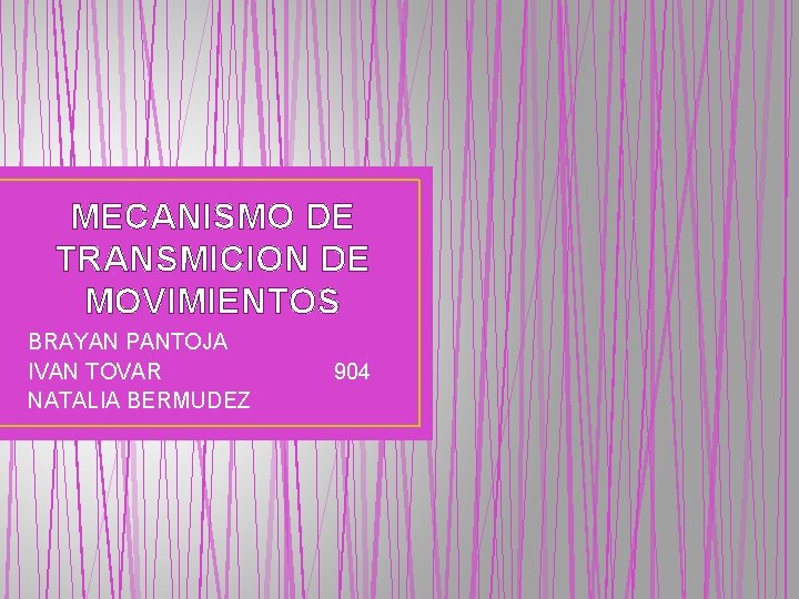 MECANISMO DE TRANSMICION DE MOVIMIENTOS BRAYAN PANTOJA IVAN TOVAR NATALIA BERMUDEZ 904 