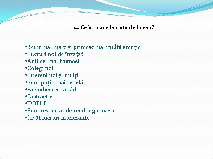 12. Ce îți place la viața de licean? • Sunt mai mare şi primesc
