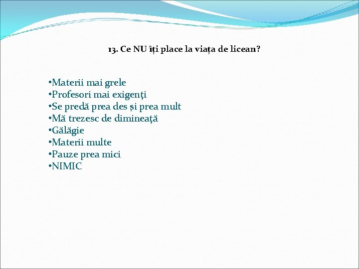 13. Ce NU îți place la viața de licean? • Materii mai grele •