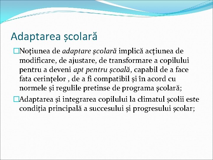 Adaptarea școlară �Noţiunea de adaptare școlară implică acţiunea de modificare, de ajustare, de transformare