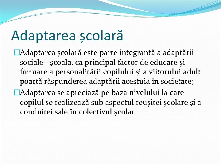 Adaptarea școlară �Adaptarea şcolară este parte integrantă a adaptării sociale - școala, ca principal