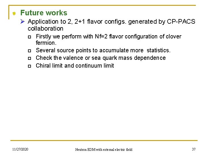 Future works Ø Application to 2, 2+1 flavor configs. generated by CP-PACS collaboration p