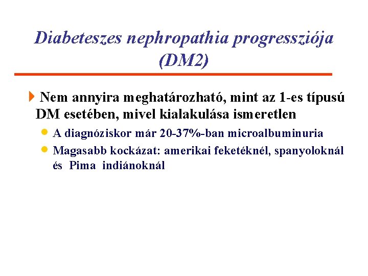 Diabeteszes nephropathia progressziója (DM 2) 4 Nem annyira meghatározható, mint az 1 -es típusú