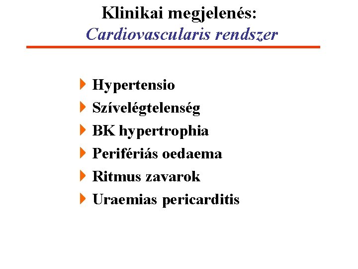 Klinikai megjelenés: Cardiovascularis rendszer 4 Hypertensio 4 Szívelégtelenség 4 BK hypertrophia 4 Perifériás oedaema