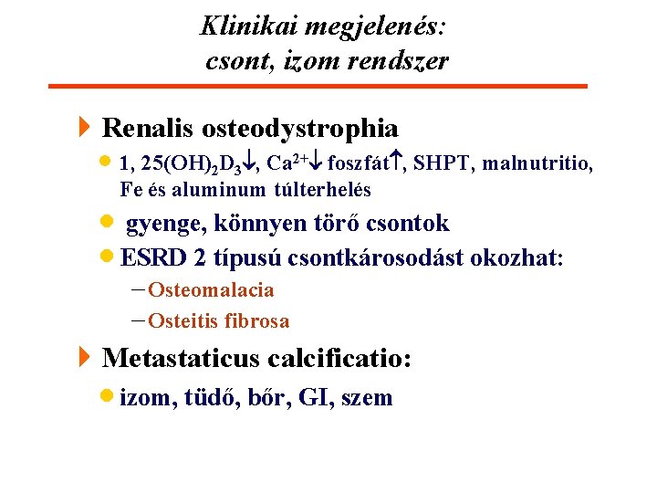 Klinikai megjelenés: csont, izom rendszer 4 Renalis osteodystrophia · 1, 25(OH)2 D 3 ,