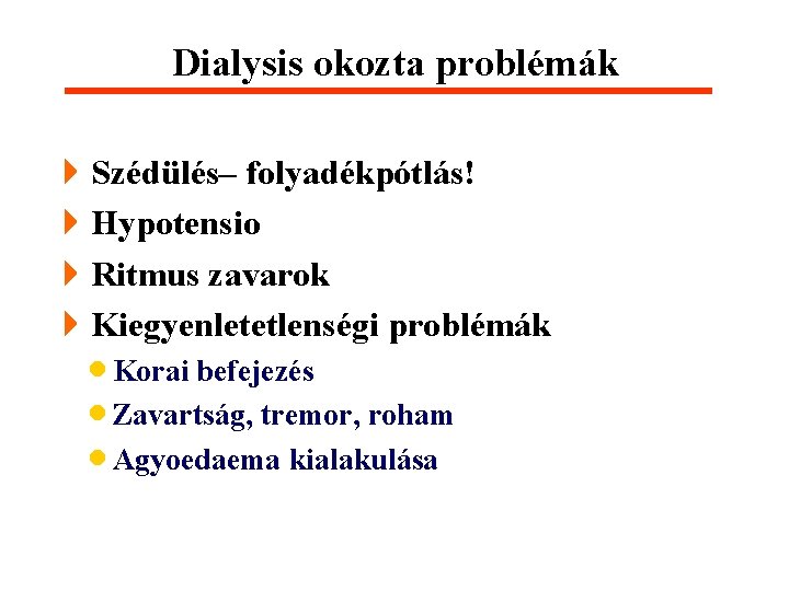 Dialysis okozta problémák 4 Szédülés– folyadékpótlás! 4 Hypotensio 4 Ritmus zavarok 4 Kiegyenletetlenségi problémák