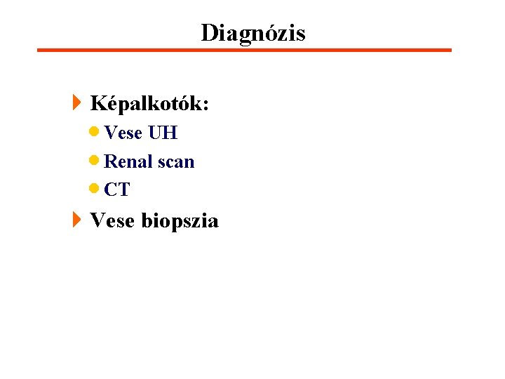 Diagnózis 4 Képalkotók: · Vese UH · Renal scan · CT 4 Vese biopszia