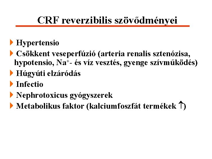 CRF reverzibilis szövődményei 4 Hypertensio 4 Csökkent veseperfúzió (arteria renalis sztenózisa, hypotensio, Na+- és