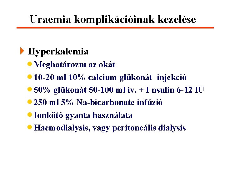 Uraemia komplikációinak kezelése 4 Hyperkalemia · Meghatározni az okát · 10 -20 ml 10%