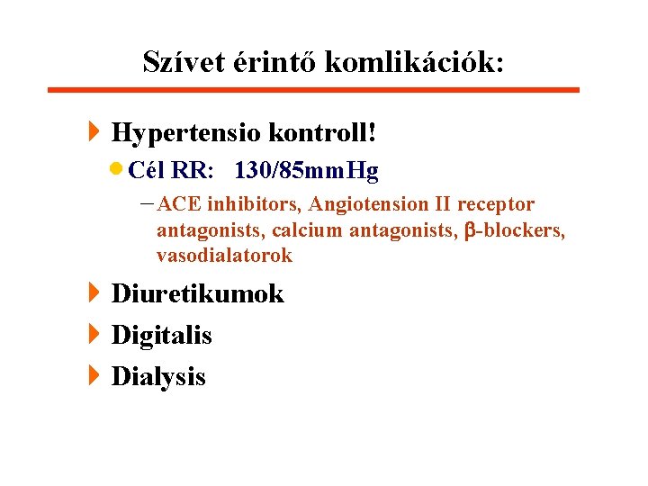 Szívet érintő komlikációk: 4 Hypertensio kontroll! · Cél RR: 130/85 mm. Hg - ACE