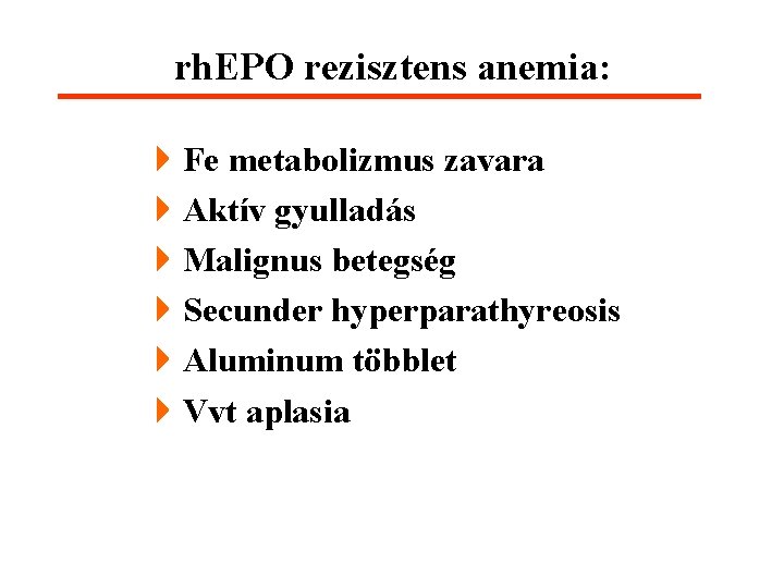 rh. EPO rezisztens anemia: 4 Fe metabolizmus zavara 4 Aktív gyulladás 4 Malignus betegség