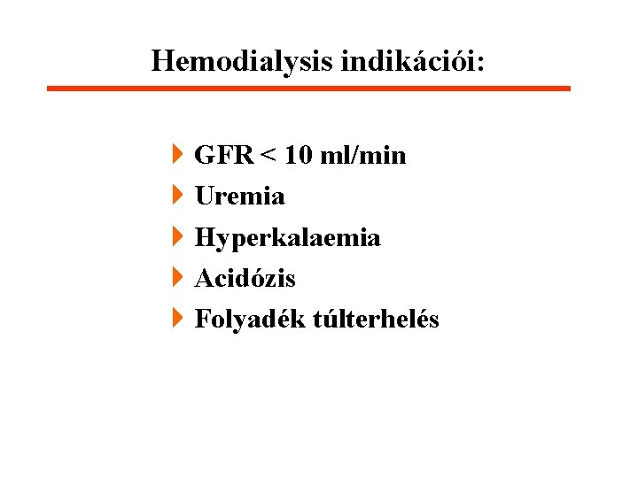 Hemodialysis indikációi: 4 GFR < 10 ml/min 4 Uremia 4 Hyperkalaemia 4 Acidózis 4