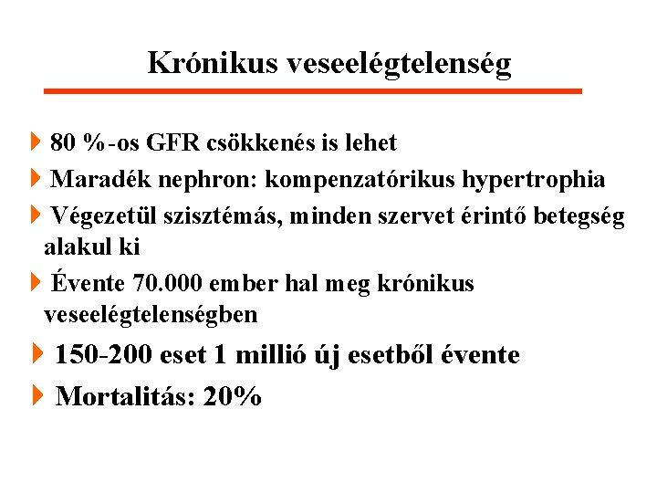 Krónikus veseelégtelenség 480 %-os GFR csökkenés is lehet 4 Maradék nephron: kompenzatórikus hypertrophia 4