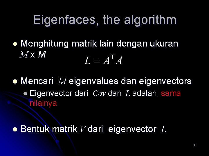 Eigenfaces, the algorithm l Menghitung matrik lain dengan ukuran Mx. M l Mencari M