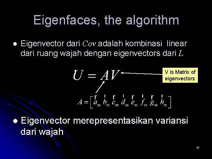 Eigenfaces, the algorithm l Eigenvector dari Cov adalah kombinasi linear dari ruang wajah dengan