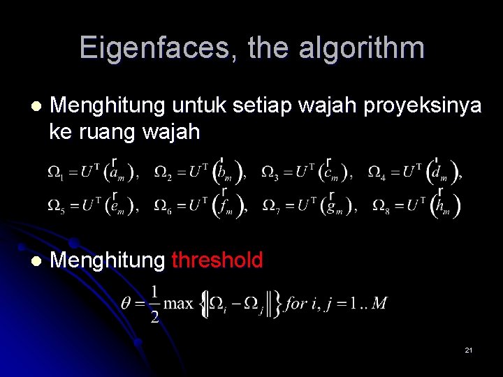 Eigenfaces, the algorithm l Menghitung untuk setiap wajah proyeksinya ke ruang wajah l Menghitung