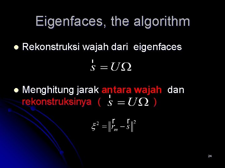 Eigenfaces, the algorithm l Rekonstruksi wajah dari eigenfaces l Menghitung jarak antara wajah dan