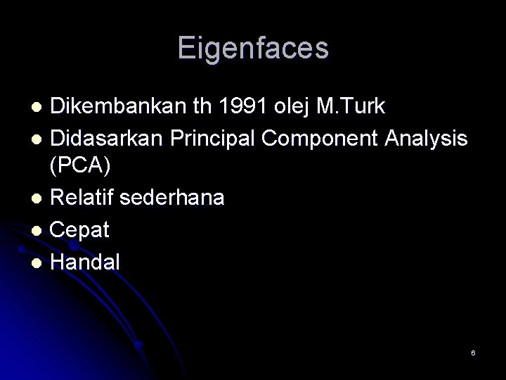 Eigenfaces Dikembankan th 1991 olej M. Turk l Didasarkan Principal Component Analysis (PCA) l
