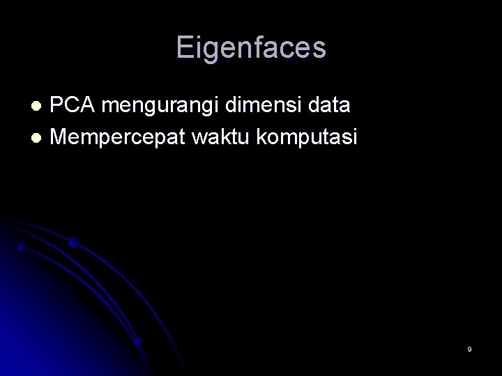 Eigenfaces PCA mengurangi dimensi data l Mempercepat waktu komputasi l 9 