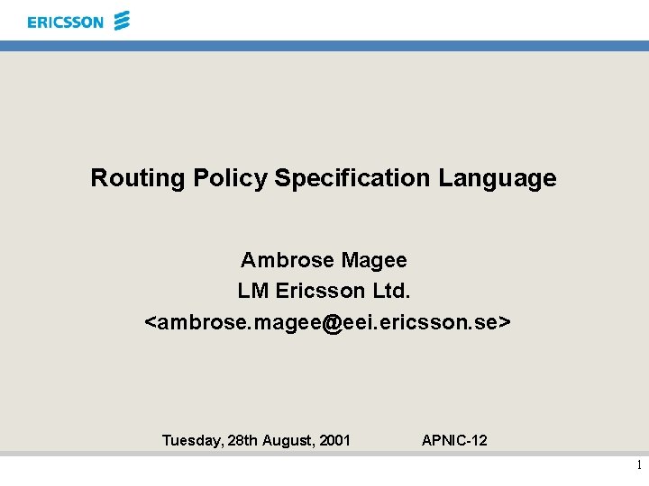 Routing Policy Specification Language Ambrose Magee LM Ericsson Ltd. <ambrose. magee@eei. ericsson. se> Tuesday,