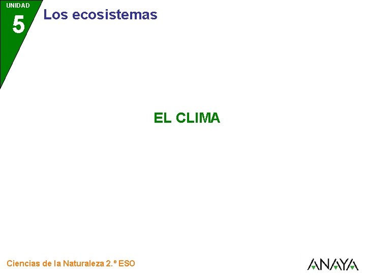 UNIDAD 5 Los ecosistemas EL CLIMA Ciencias de la Naturaleza 2. º ESO 