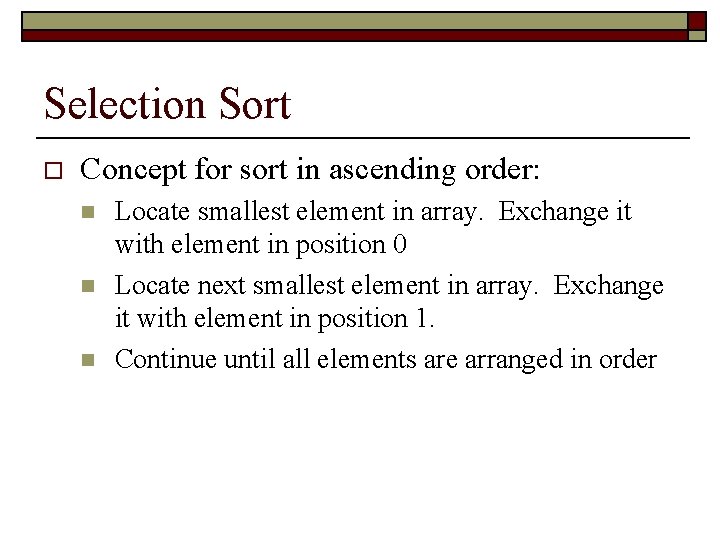 Selection Sort o Concept for sort in ascending order: n n n Locate smallest