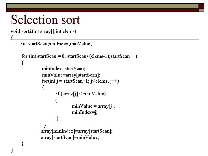 Selection sort void sort 2(int array[], int elems) { int start. Scan, min. Index,