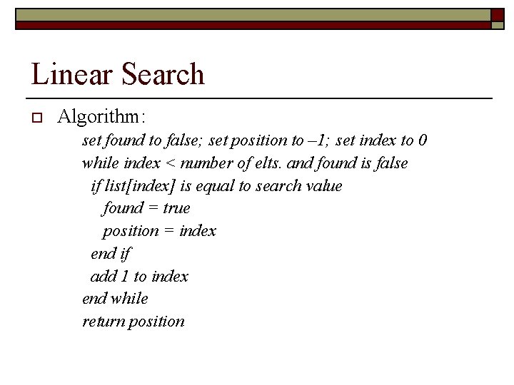 Linear Search o Algorithm: set found to false; set position to – 1; set