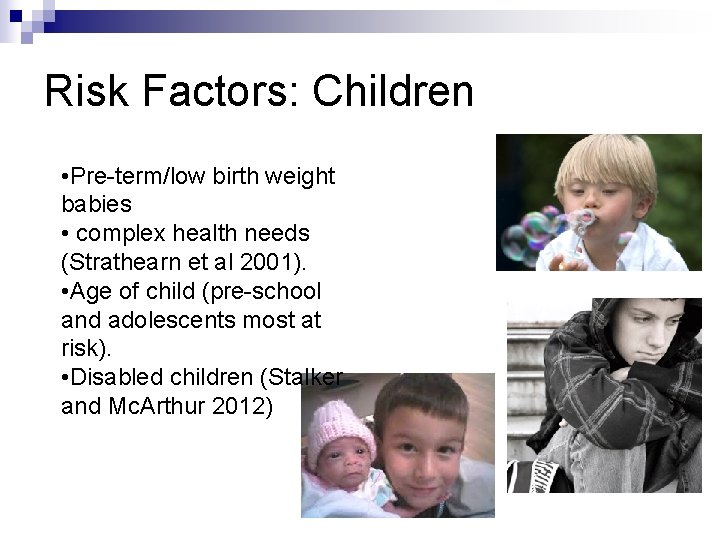 Risk Factors: Children • Pre-term/low birth weight babies • complex health needs (Strathearn et Risk Factors: Children • Pre-term/low birth weight babies • complex health needs (Strathearn et