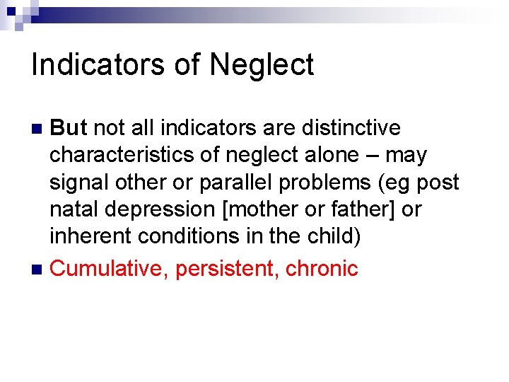 Indicators of Neglect But not all indicators are distinctive characteristics of neglect alone –