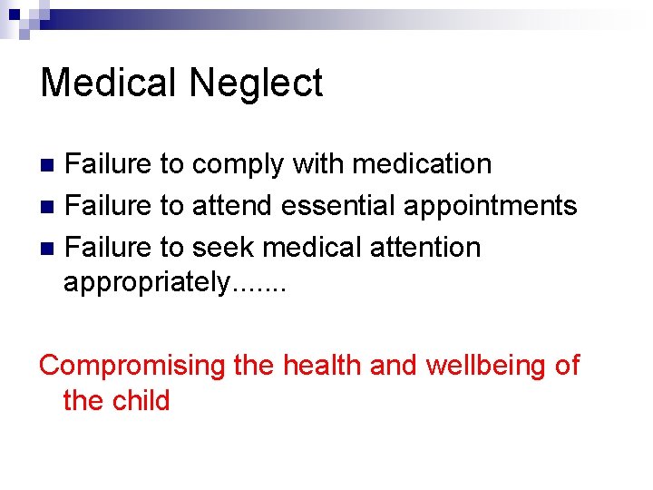 Medical Neglect Failure to comply with medication n Failure to attend essential appointments n