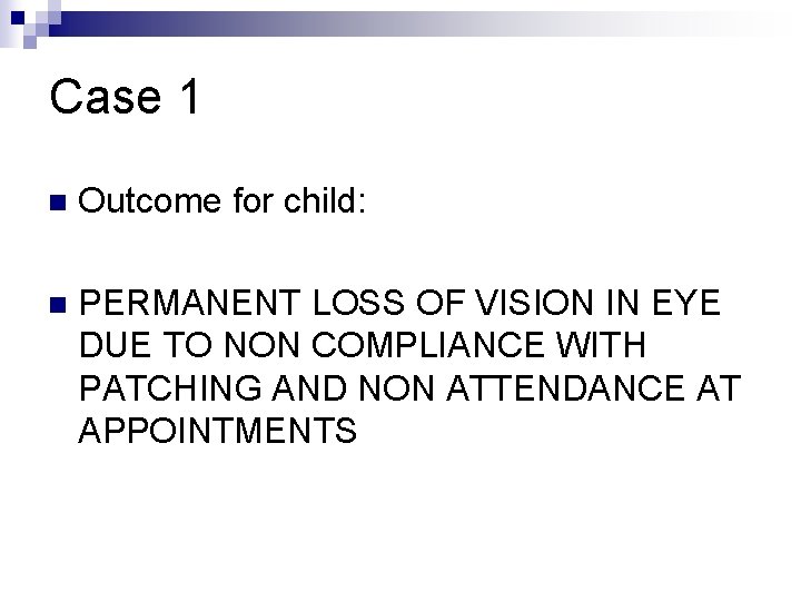 Case 1 n Outcome for child: n PERMANENT LOSS OF VISION IN EYE DUE