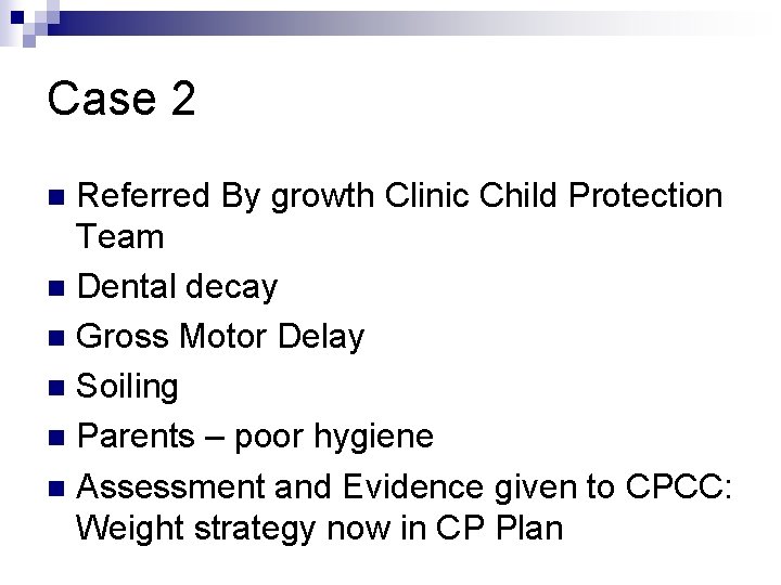 Case 2 Referred By growth Clinic Child Protection Team n Dental decay n Gross