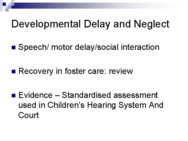 Developmental Delay and Neglect n Speech/ motor delay/social interaction n Recovery in foster care: Developmental Delay and Neglect n Speech/ motor delay/social interaction n Recovery in foster care: