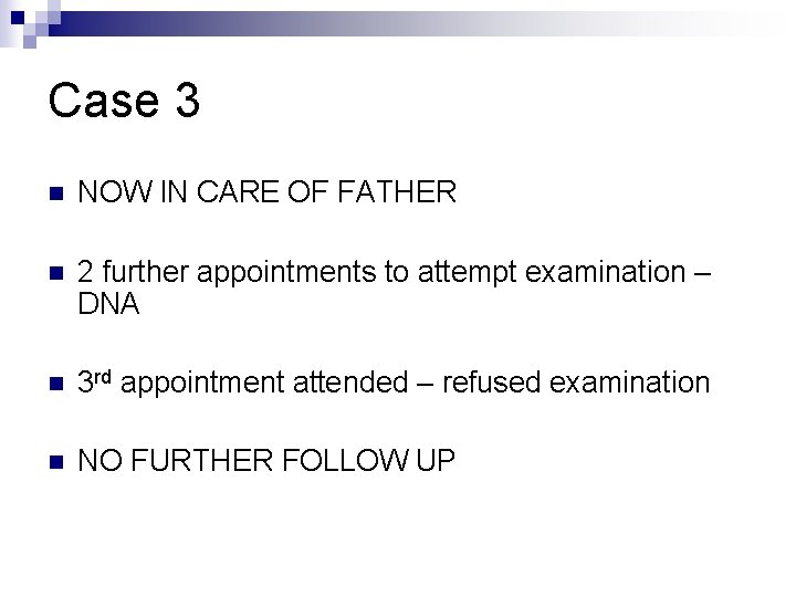 Case 3 n NOW IN CARE OF FATHER n 2 further appointments to attempt